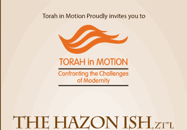 Torah in Motion Proudly invites you to: THE HAZON ISH, ZT''L 
